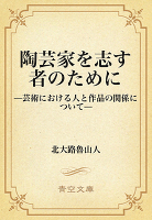 陶芸家を志す者のために　──芸術における人と作品の関係について──