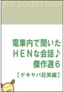 電車内で聞いたHENな会話♪傑作選6 【ゲキヤバ狂笑編】